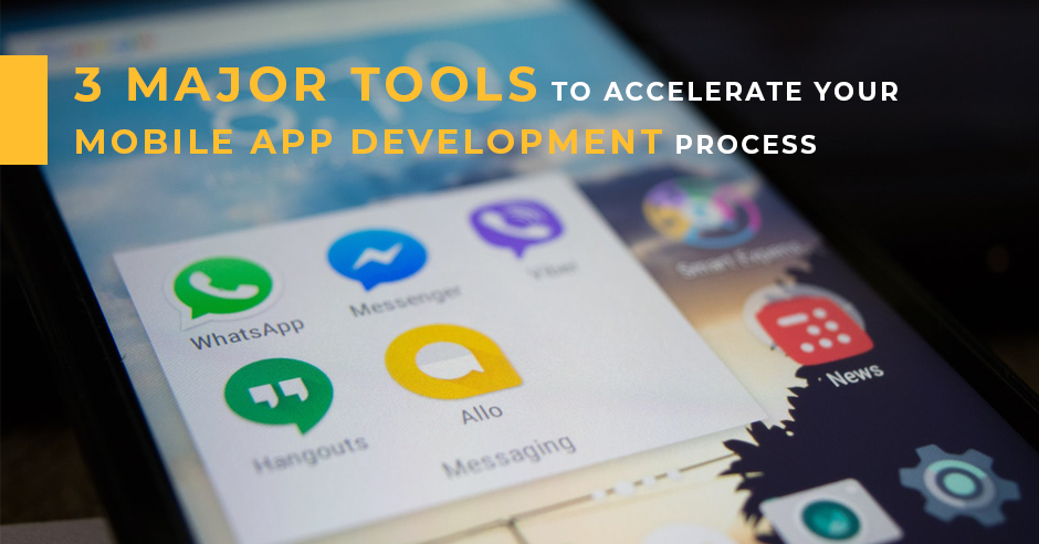 3 Major Tools to Accelerate Your Mobile App Development Process