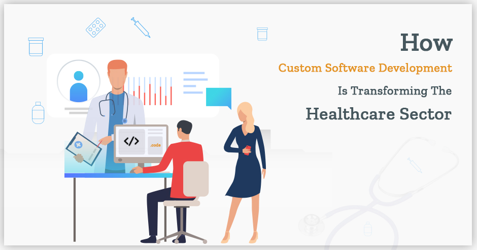 How Custom Software Development is Transforming the Healthcare Sector