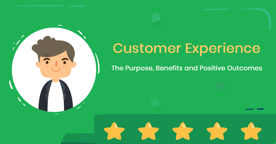 Customer Experience: The Purpose, Benefits & Positive Outcomes