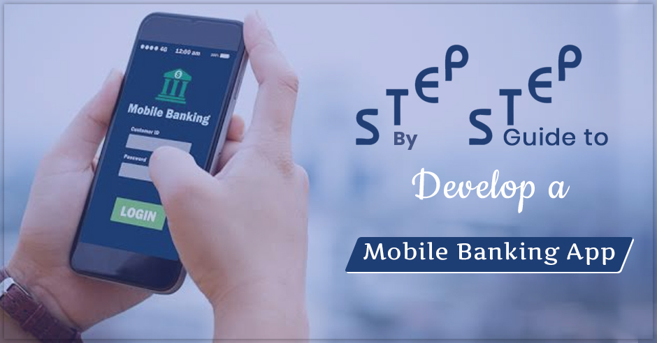 Step by Step Guide to Develop a Mobile Banking App