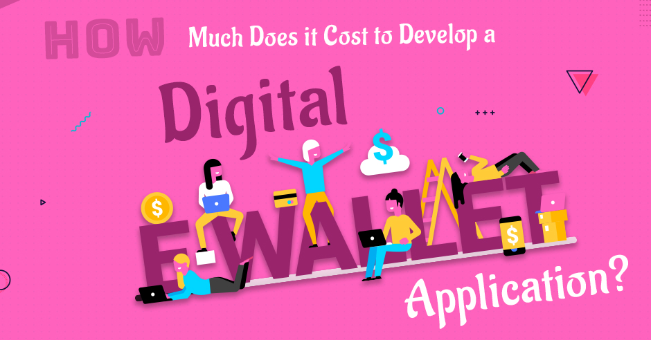 How Much Does it Cost to Develop a Digital e-Wallet Application?