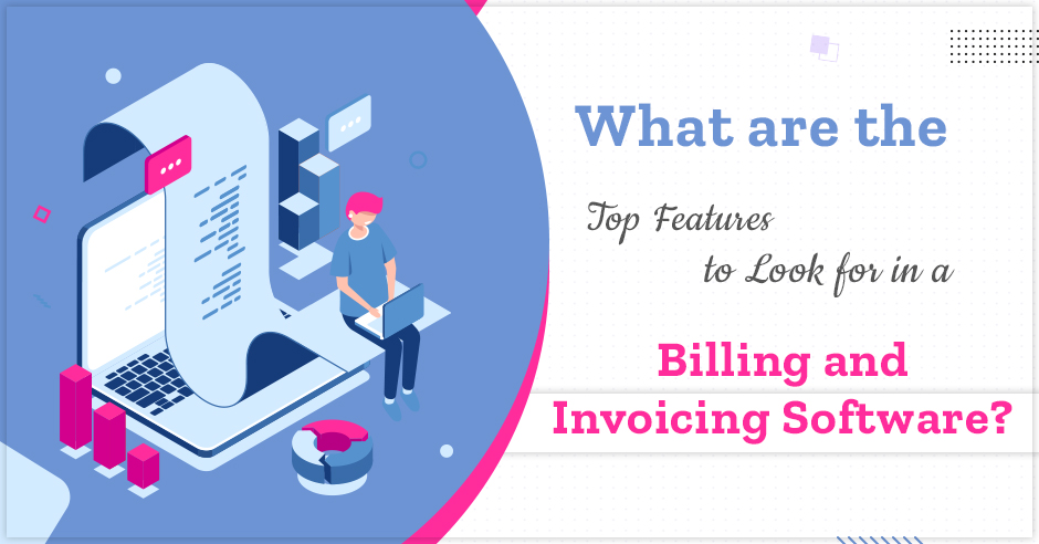 What are the Top Features to Look for in a Billing & Invoicing Software?