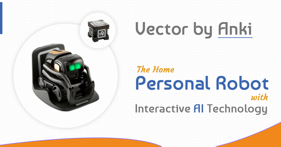 Vector by Anki: The Home Personal Robot with Interactive AI Technology