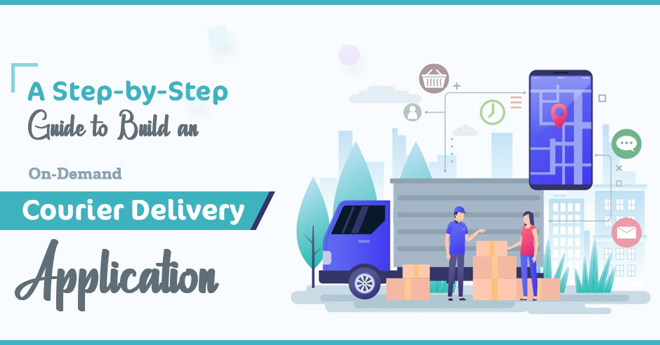 A Step-by-Step Guide to Build an On-Demand Courier Delivery Application